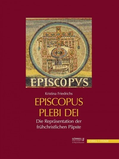 Die Reprasentation Der Fruhchristlichen Papste: Episcopus Plebi Dei (Hardcover)
