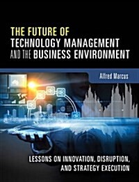 The Future of Technology Management and the Business Environment: Lessons on Innovation, Disruption, and Strategy Execution (Hardcover)