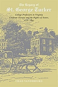 The Legacy of St. George Tucker: College Professors in Virginia Confront Slavery and Rights of States, 1771-1897 (Hardcover)
