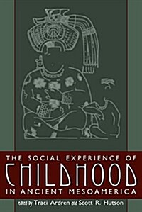 The Social Experience of Childhood in Ancient Mesoamerica (Paperback)