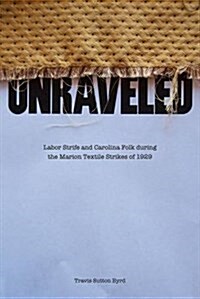 Unraveled: Labor Strife and Carolina Folk During the Marion Textile Strikes of 1929 (Paperback)