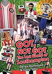 Got, Not Got: Southampton FC : The Lost World of Southampton (Hardcover)