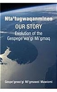 Ntatugwaqanminen: Our Story: Evolution of the Gespegewagi Migmaq (Paperback)