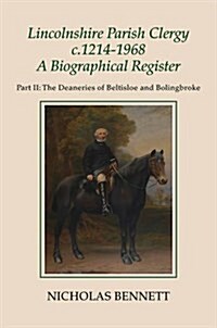 Lincolnshire Parish Clergy, C.1214-1968: A Biographical Register: Part II: The Deaneries of Beltisloe and Bolingbroke (Hardcover)