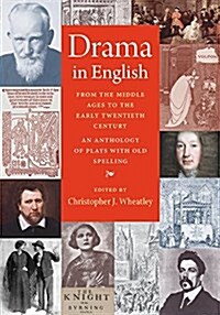 Drama in English from the Middle Ages to the Early Twentieth Century: An Anthology of Plays with Old Spelling (Paperback)