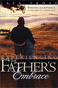 Experiencing the Fathers Embrace: Finding Acceptance in the Arms of a Loving God (Paperback)