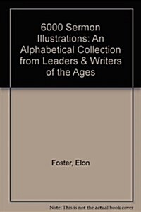 6000 Sermon Illustrations: An Alphabetical Collection from Leaders & Writers of the Ages (Paperback)