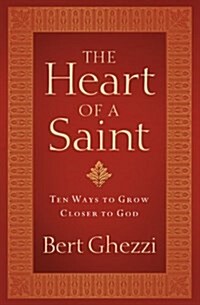 The Heart of a Saint: Ten Ways to Grow Closer to God (Hardcover)