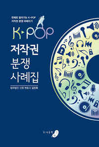 K-POP 저작권 분쟁 사례집 : 판례로 알아가는 K-POP 저작권 분쟁 파헤치기 개정1판