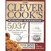 The Clever Cooks Kitchen Handbook: 5,037 Ingenious Hints, Secrets, Shortcuts, and Solutions (Hardcover)