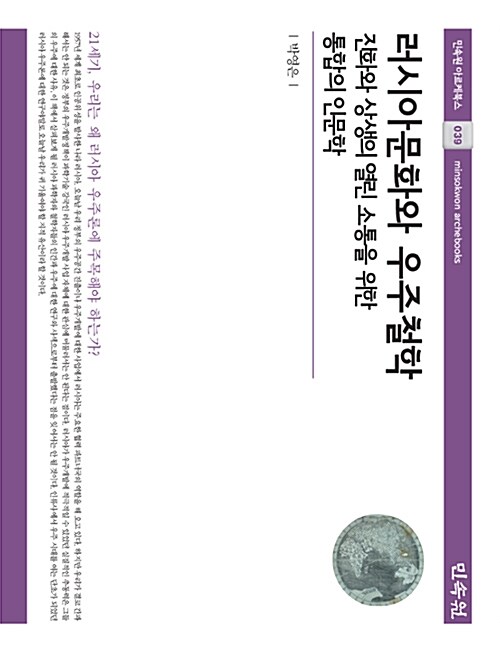 러시아문화와 우주철학  = Russian culture and cosmological philosophy  : 진화와 상생의 열린 소통을 위한 통합의 인문학