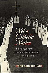 Not a Catholic Nation: The Ku Klux Klan Confronts New England in the 1920s (Paperback)