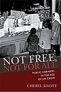 Not Free, Not for All: Public Libraries in the Age of Jim Crow (Paperback)