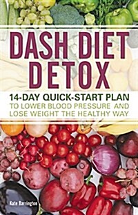 Dash Diet Detox: 14-Day Quick-Start Plan to Lower Blood Pressure and Lose Weight the Healthy Way (Paperback)