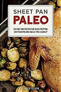 Sheet Pan Paleo: 200 One-Tray Recipes for Quick Prepping, Easy Roasting and Hassle-Free Clean Up (Paperback)