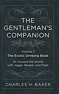 The Gentlemans Companion: Being an Exotic Drinking Book Or, Around the World with Jigger, Beaker and Flask (Hardcover, Reprint)