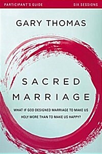 Sacred Marriage Bible Study Participants Guide: What If God Designed Marriage to Make Us Holy More Than to Make Us Happy? (Paperback)