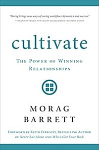 Cultivate: The Power of Winning Relationships (Hardcover)