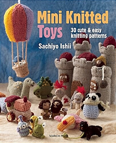 Mini Knitted Toys : Over 30 Cute & Easy Knitting Patterns (Paperback)
