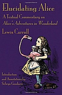 Elucidating Alice: A Textual Commentary on Alices Adventures in Wonderland (Paperback)