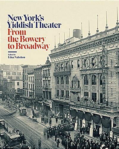 New Yorks Yiddish Theater: From the Bowery to Broadway (Hardcover)