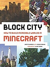 Block City: How to Build Incredible Worlds in Minecraft (Prebound, Bound for Schoo)