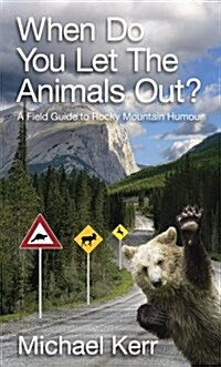 When Do You Let the Animals Out?: A Field Guide to Rocky Mountain Humour (Paperback)
