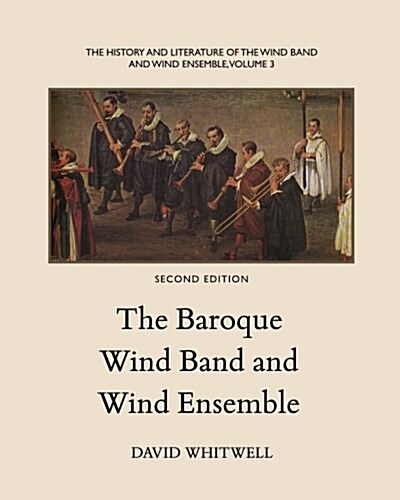 The History and Literature of the Wind Band and Wind Ensemble: The Baroque Wind Band and Wind Ensemble (Paperback, 2)