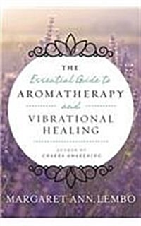 The Essential Guide to Aromatherapy and Vibrational Healing (Paperback)