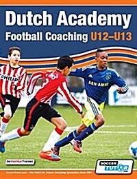 Dutch Academy Football Coaching (U12-13) - Technical and Tactical Practices from Top Dutch Coaches (Paperback)