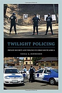 Twilight Policing: Private Security and Violence in Urban South Africa (Hardcover)