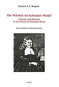 Die Wahrheit Mit Lachendem Munde: Comedy and Humour in the Novels of Christian Weise (Paperback)