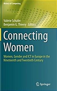 Connecting Women: Women, Gender and Ict in Europe in the Nineteenth and Twentieth Century (Hardcover, 2015)