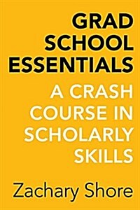 Grad School Essentials: A Crash Course in Scholarly Skills (Paperback)