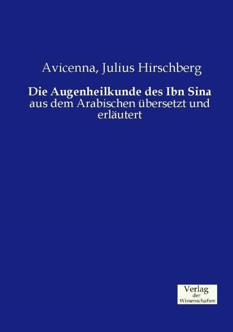 Die Augenheilkunde des Ibn Sina: aus dem Arabischen ?ersetzt und erl?tert (Paperback)