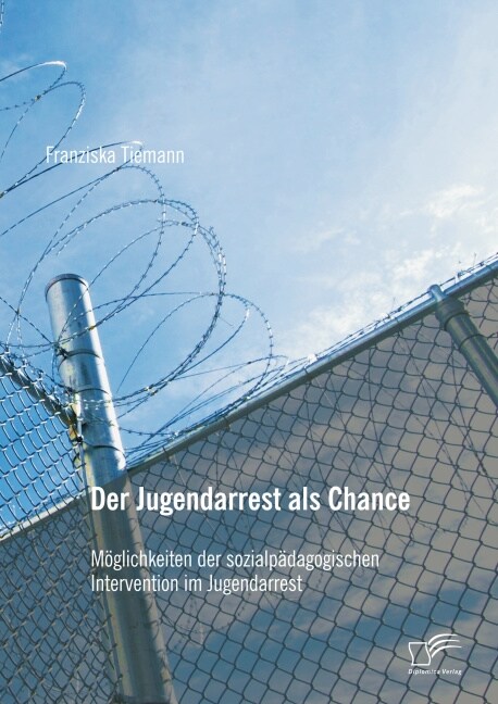 Der Jugendarrest als Chance: M?lichkeiten der sozialp?agogischen Intervention im Jugendarrest (Paperback)