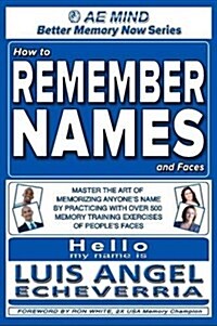 How to Remember Names and Faces: Master the Art of Memorizing Anyones Name by Practicing with Over 500 Memory Training Exercises of Peoples Faces (Paperback)