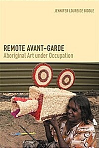 Remote Avant-Garde: Aboriginal Art Under Occupation (Paperback)