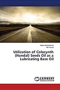 Utilization of Colocynth (Handal) Seeds Oil as a Lubricating Base Oil (Paperback)