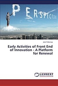 Early Activities of Front End of Innovation - A Platform for Renewal (Paperback)
