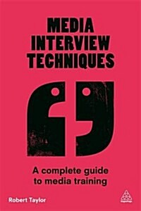 Media Interview Techniques : A Complete Guide to Media Training (Paperback)