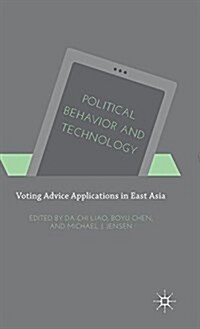 Political Behavior and Technology : Voting Advice Applications in East Asia (Hardcover)