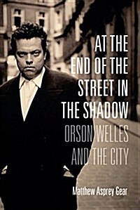 At the End of the Street in the Shadow: Orson Welles and the City (Paperback)