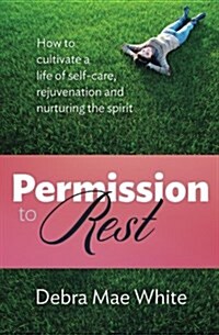 Permission to Rest: How to Cultivate Life of Self-Care, Rejuvination, and Nurturing the Spirit (Paperback)