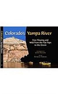 Colorados Yampa River: Free Flowing & Wild from the Flat Tops to the Green (Hardcover)