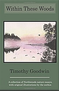 Within These Woods: A Collection of Northwoods Nature Essays, with Original Illustrations by the Author (Paperback)