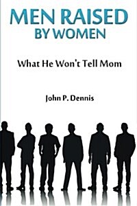 Men Raised by Women: What He Wont Tell Mom (Paperback)
