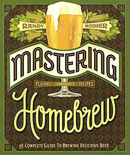 Mastering Homebrew: The Complete Guide to Brewing Delicious Beer (Prebound, Bound for Schoo)