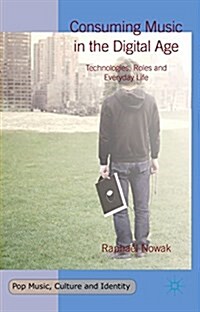 Consuming Music in the Digital Age : Technologies, Roles and Everyday Life (Hardcover)