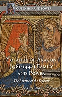 Yolande of Aragon (1381-1442) Family and Power : The Reverse of the Tapestry (Hardcover)